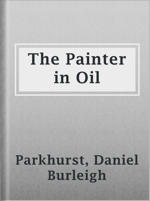 Title details for The Painter in Oil by Daniel Burleigh Parkhurst - Available